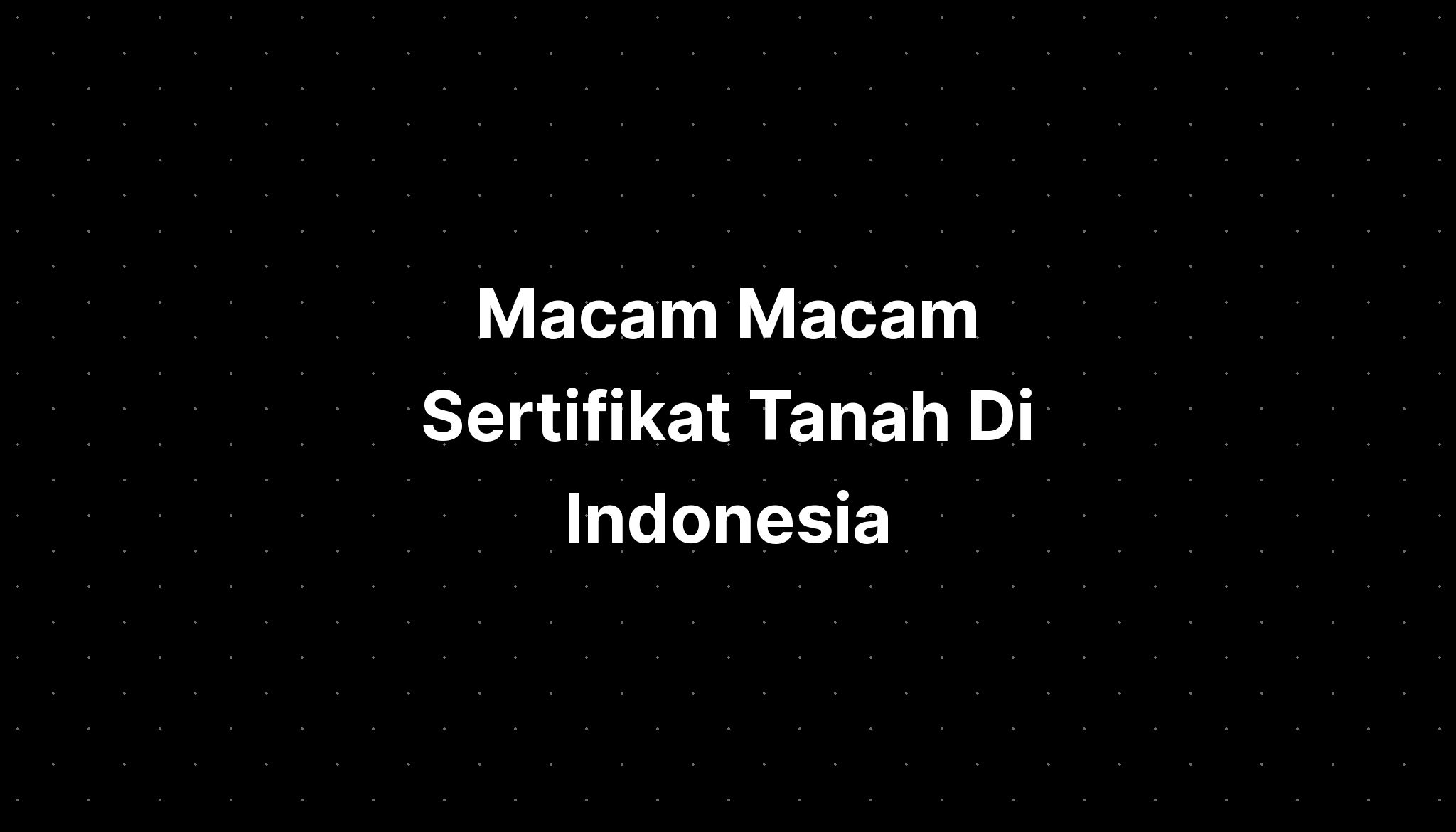 Macam Macam Sertifikat Tanah Di Indonesia Yang - IMAGESEE